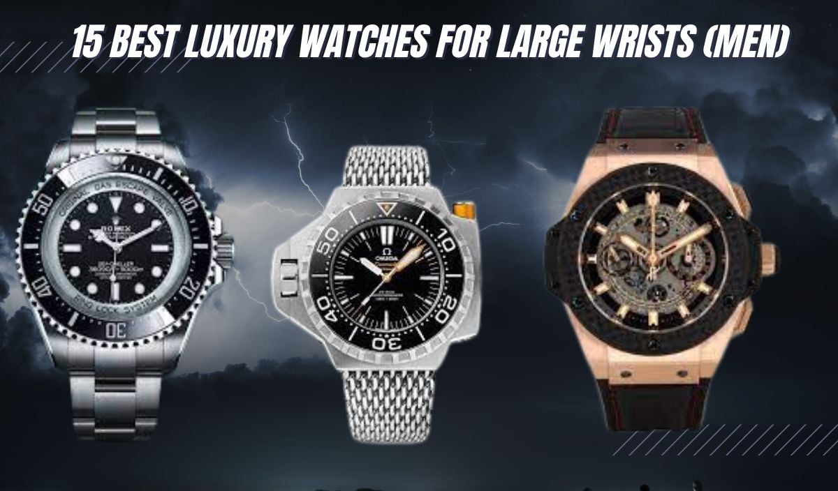 15 Best Luxury Watches for Large Wrists (men)
