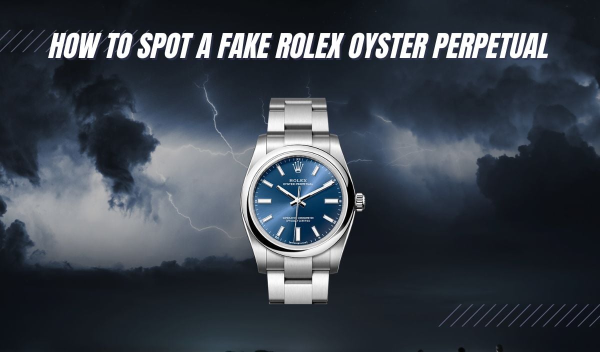 how to spot a fake rolex oyster perpetual